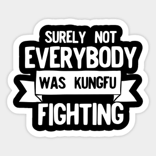 Surely not everybody was kungfu fighting Sticker